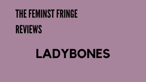 feminist fringe reviews ladybones
